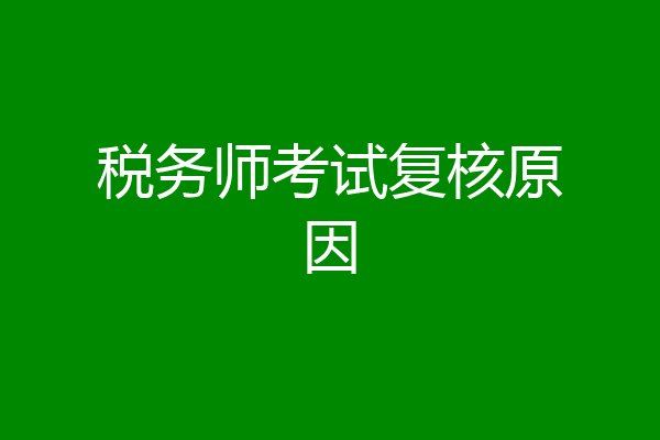 税务师考试复核原因