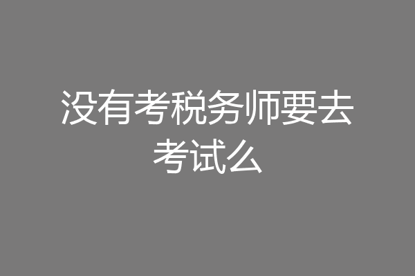 没有考税务师要去考试么