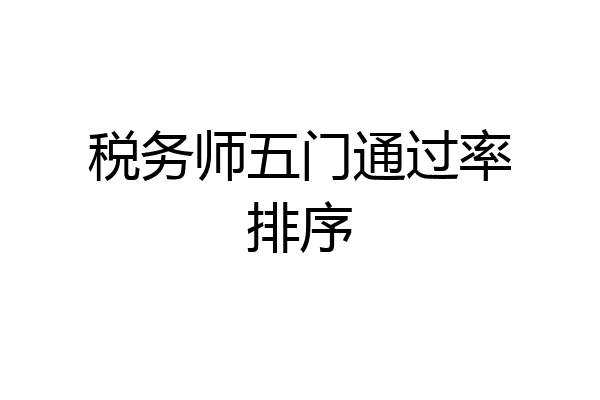 税务师五门通过率排序