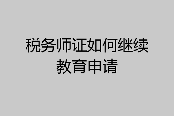 税务师证如何继续教育申请