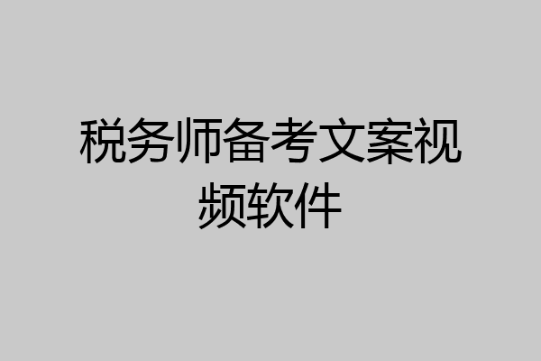 税务师备考文案视频软件