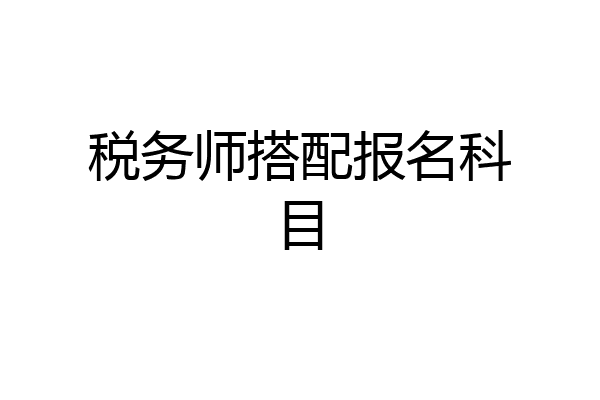 税务师搭配报名科目