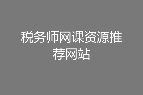 税务师网课资源推荐网站