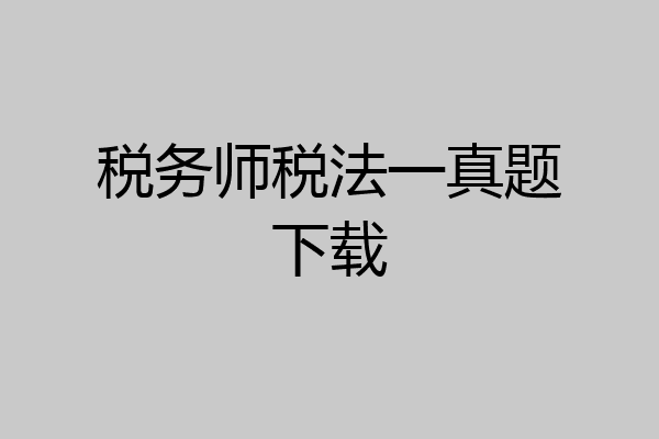 税务师税法一真题下载