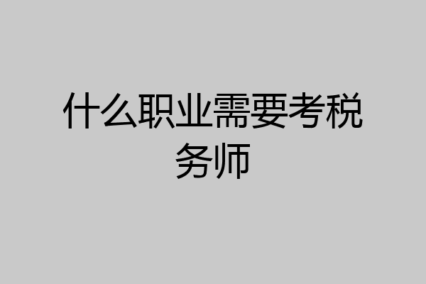 什么职业需要考税务师