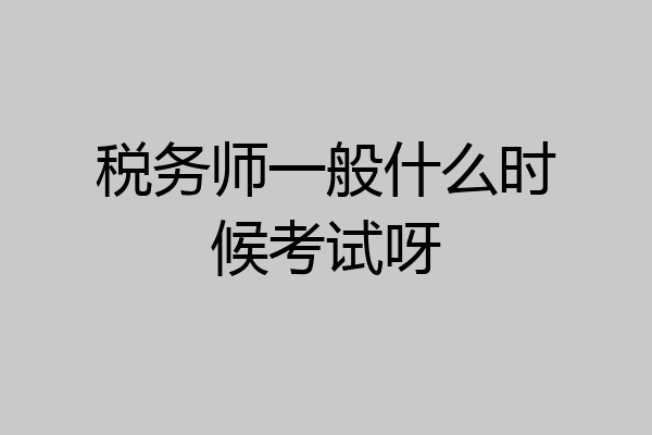 税务师一般什么时候考试呀