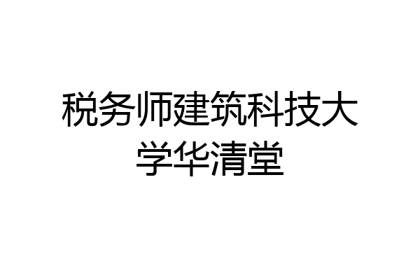 税务师建筑科技大学华清堂