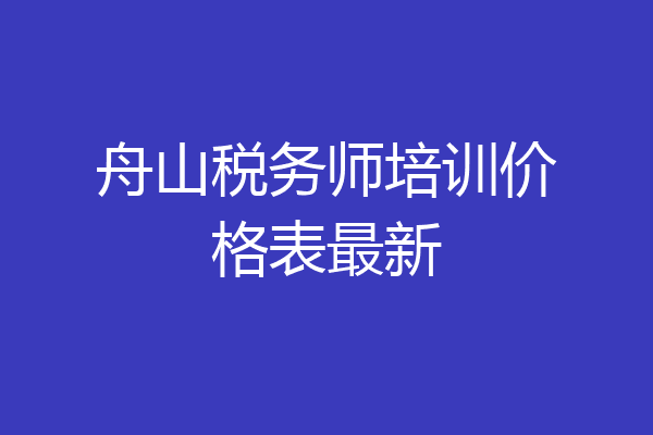 舟山税务师培训价格表最新