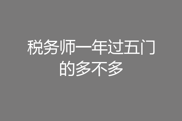 税务师一年过五门的多不多