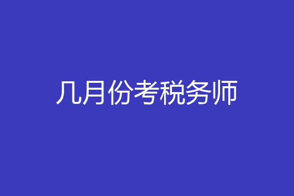 几月份考税务师