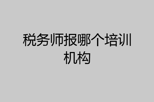 税务师报哪个培训机构