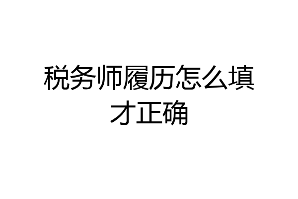 税务师履历怎么填才正确