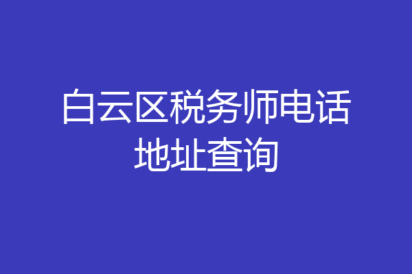 白云区税务师电话地址查询