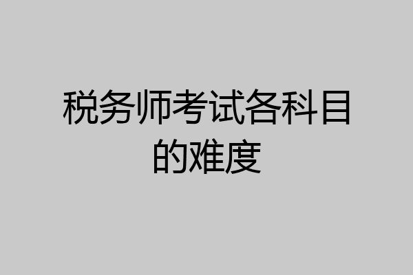 税务师考试各科目的难度
