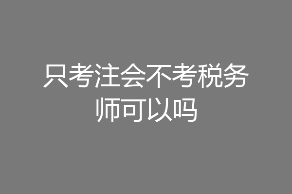 只考注会不考税务师可以吗
