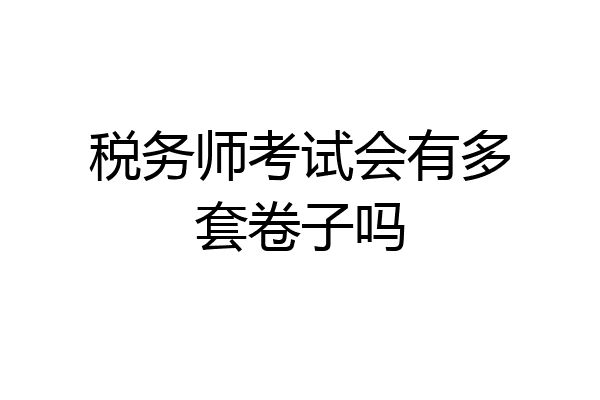 税务师考试会有多套卷子吗