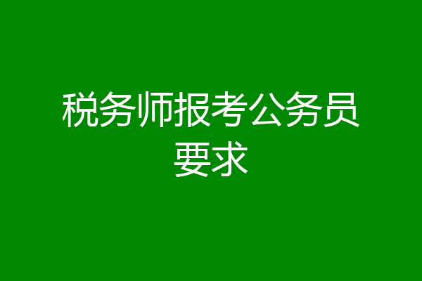 税务师报考公务员要求