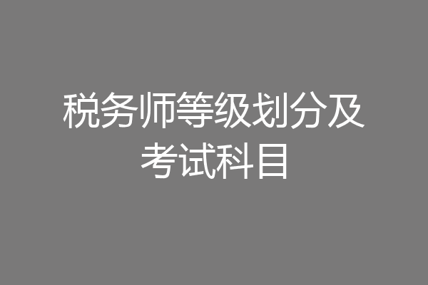 税务师等级划分及考试科目