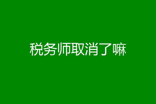 税务师取消了嘛