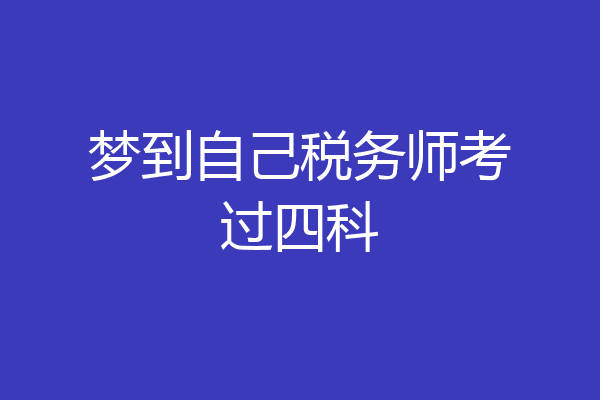 梦到自己税务师考过四科