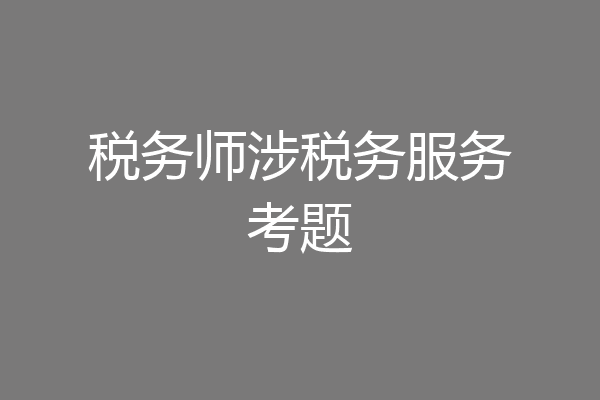 税务师涉税务服务考题