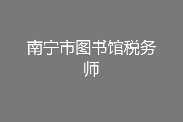 南宁市图书馆税务师