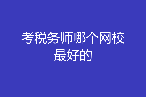 考税务师哪个网校最好的
