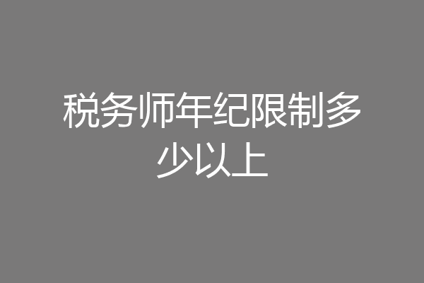 税务师年纪限制多少以上