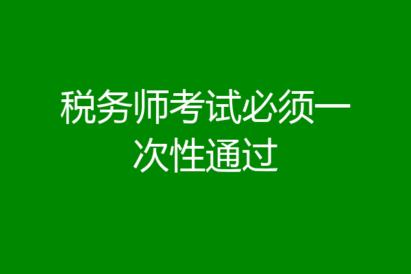 税务师考试必须一次性通过