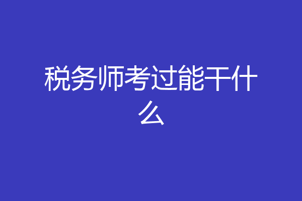税务师考过能干什么