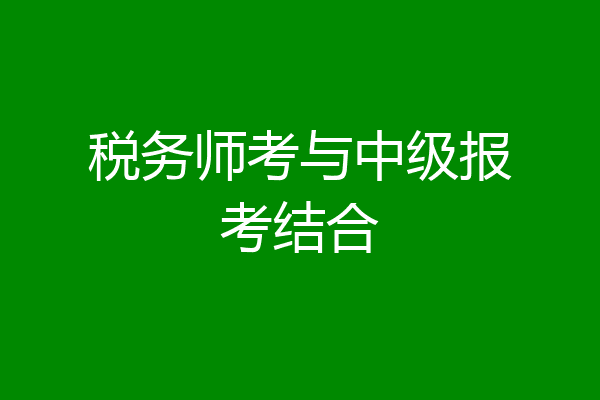 税务师考与中级报考结合