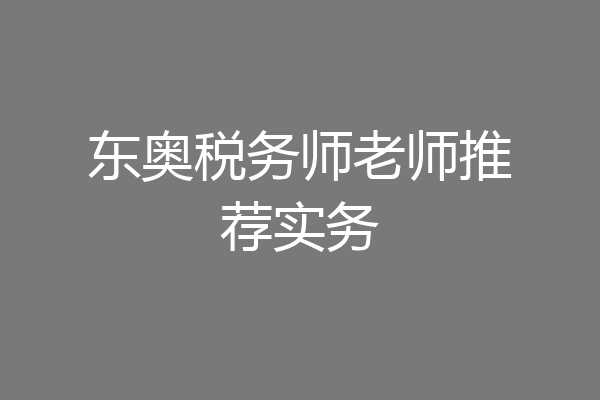 东奥税务师老师推荐实务