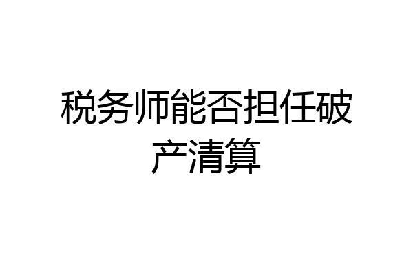 税务师能否担任破产清算