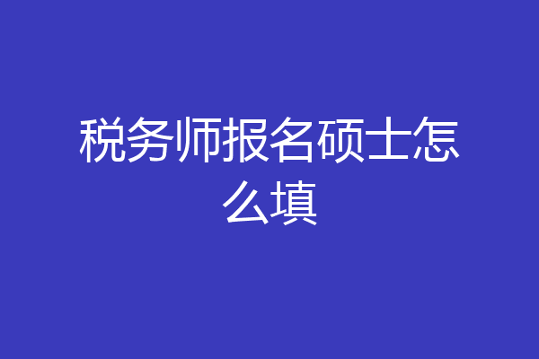 税务师报名硕士怎么填