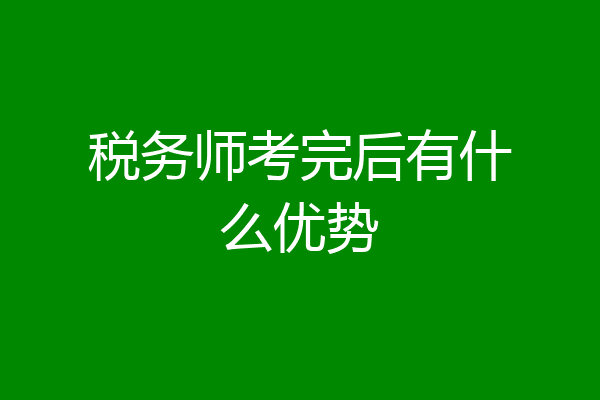 税务师考完后有什么优势