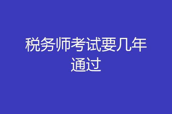 税务师考试要几年通过