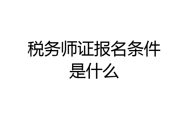 税务师证报名条件是什么