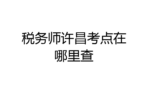 税务师许昌考点在哪里查