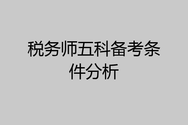 税务师五科备考条件分析