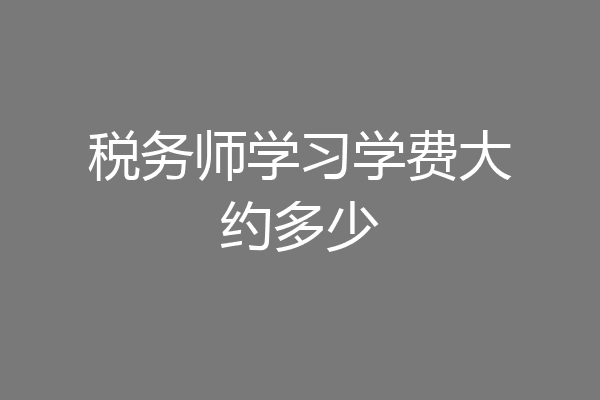 税务师学习学费大约多少