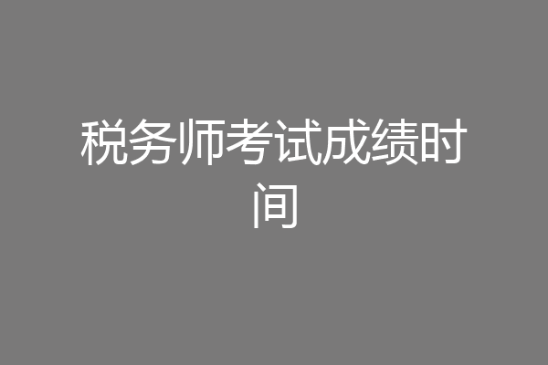 税务师考试成绩时间