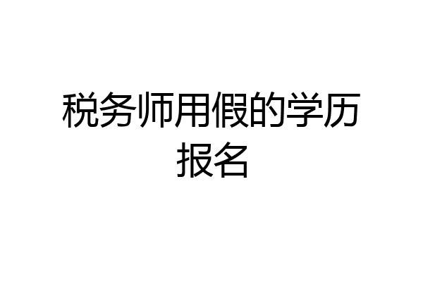 税务师用假的学历报名