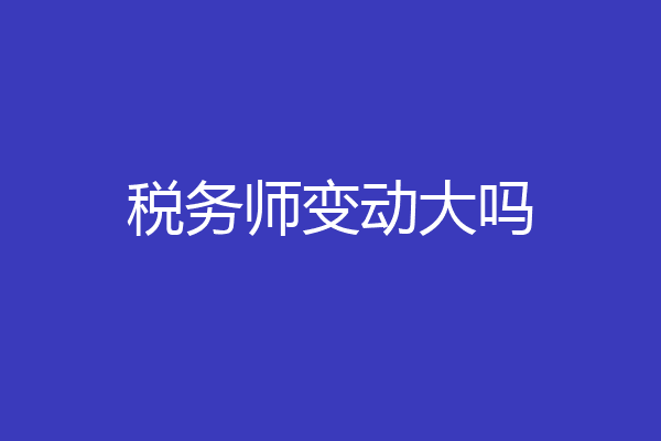 税务师变动大吗