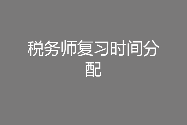 税务师复习时间分配
