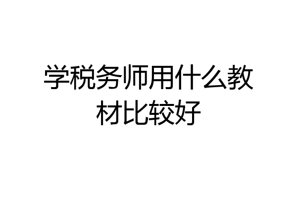 学税务师用什么教材比较好