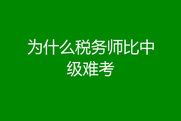 为什么税务师比中级难考