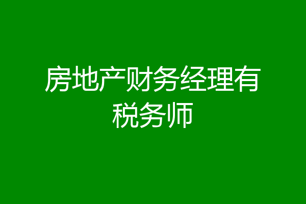 房地产财务经理有税务师