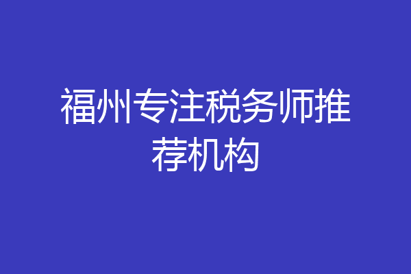 福州专注税务师推荐机构