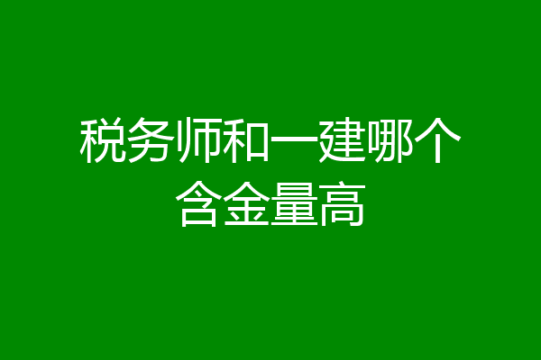 税务师和一建哪个含金量高