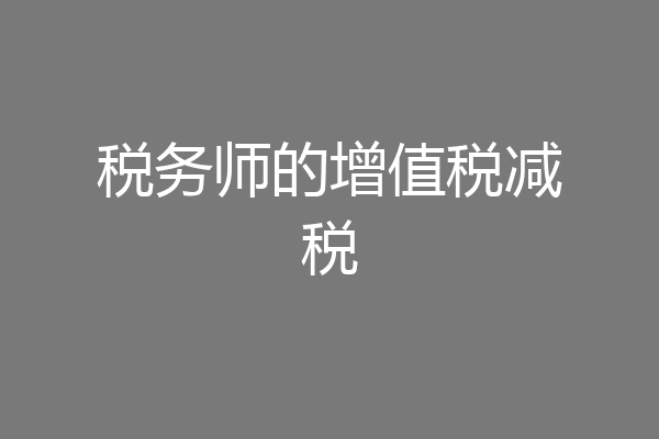 税务师的增值税减税